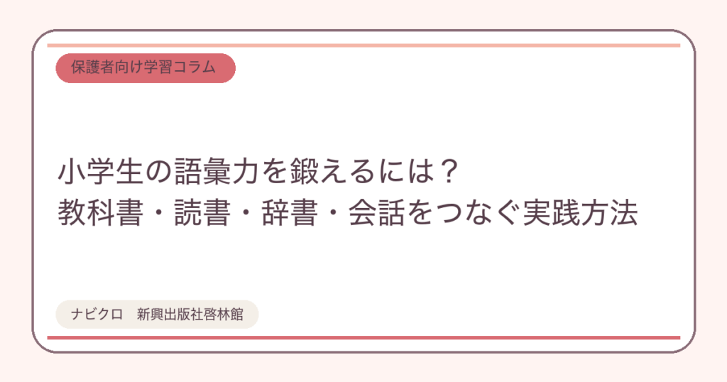 小学生の語彙力を鍛えるには？教科書・読書・辞書・会話をつなぐ実践方法
