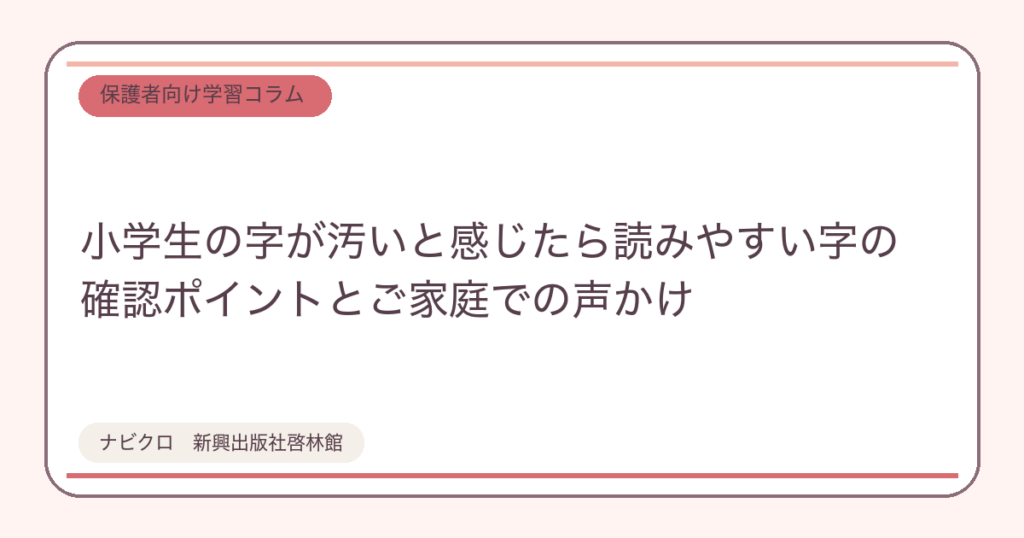 小学生の字が汚いと感じたら読みやすい字の確認ポイントとご家庭での声かけ